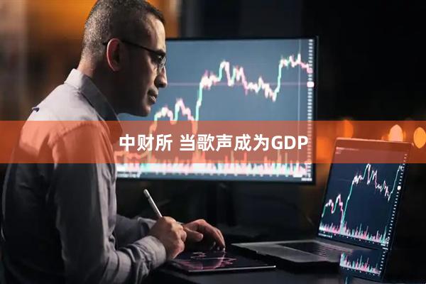 中财所 当歌声成为GDP